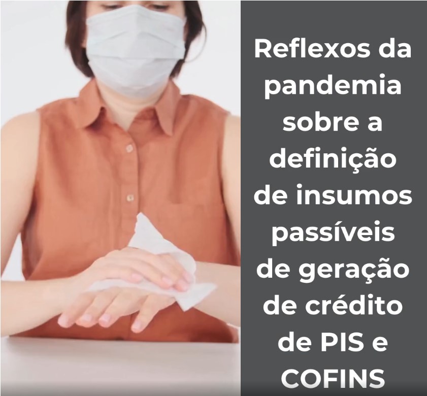 A repercussão da pandemia no conceito de insumo para creditamento de PIS e COFINS